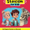 Stoicism for Kids: 50 Original Stories to Discover the Power of Resilience, Wisdom, and Emotional Balance (Personal Development for Children)