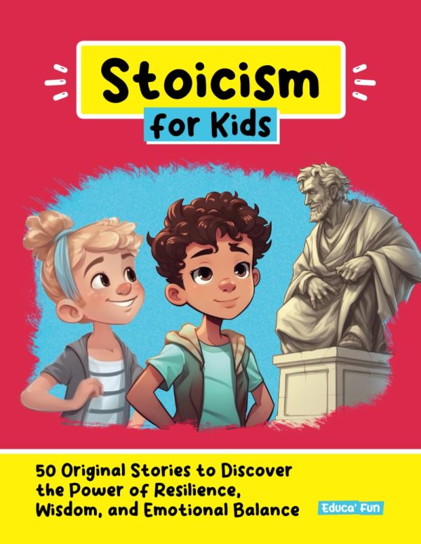 Stoicism for Kids: 50 Original Stories to Discover the Power of Resilience, Wisdom, and Emotional Balance (Personal Development for Children)